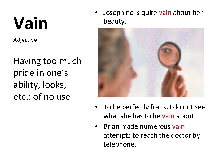 Vain • Josephine is quite vain about her beauty. Adjective Having too much pride