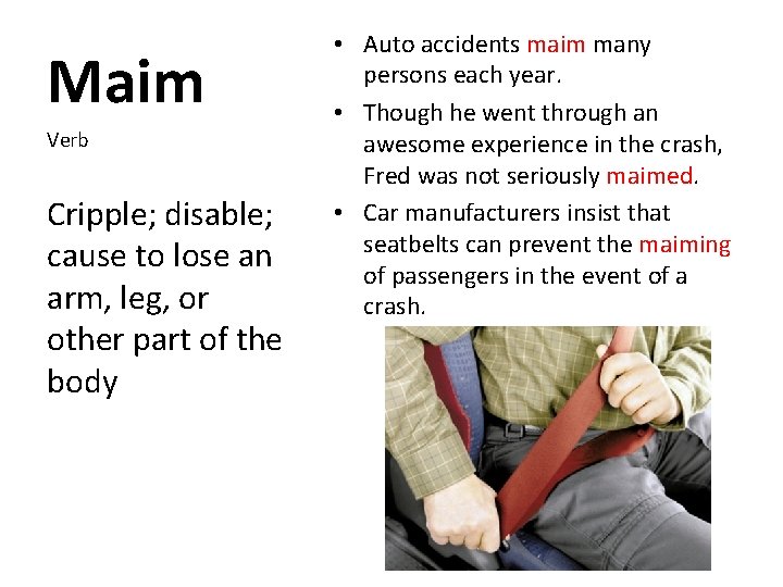 Maim Verb Cripple; disable; cause to lose an arm, leg, or other part of