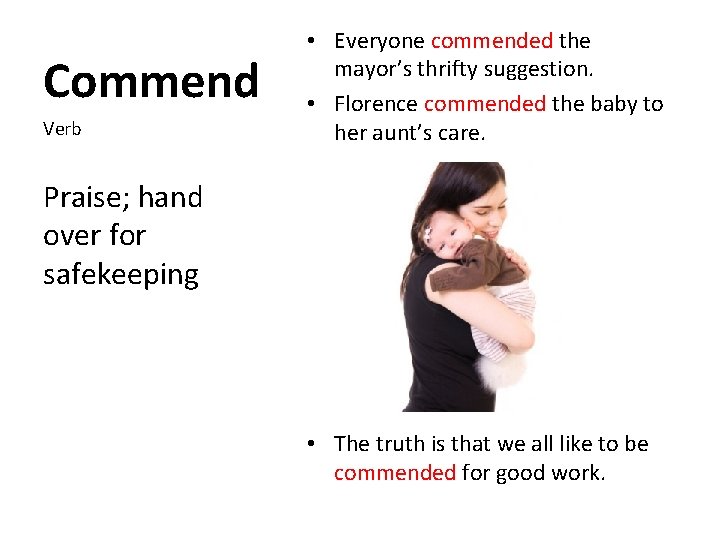 Commend Verb • Everyone commended the mayor’s thrifty suggestion. • Florence commended the baby