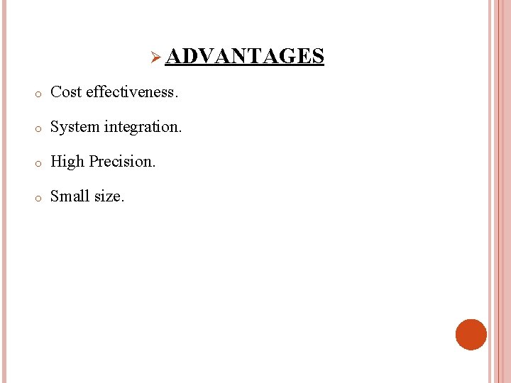 Ø ADVANTAGES o Cost effectiveness. o System integration. o High Precision. o Small size.