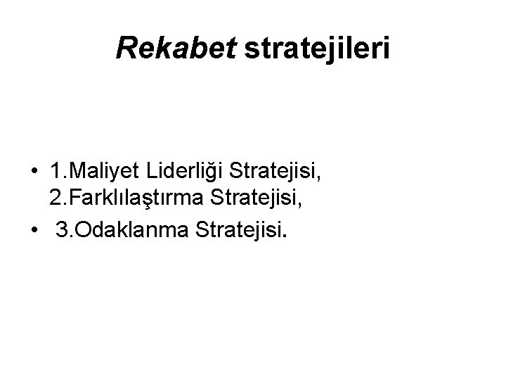 Rekabet stratejileri • 1. Maliyet Liderliği Stratejisi, 2. Farklılaştırma Stratejisi, • 3. Odaklanma Stratejisi.