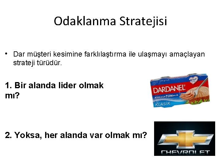 Odaklanma Stratejisi • Dar müşteri kesimine farklılaştırma ile ulaşmayı amaçlayan strateji türüdür. 1. Bir