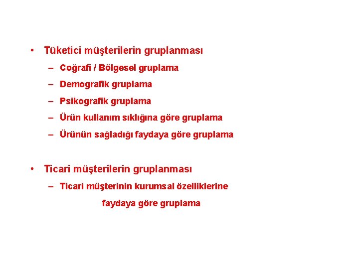  • Tüketici müşterilerin gruplanması – Coğrafi / Bölgesel gruplama – Demografik gruplama –