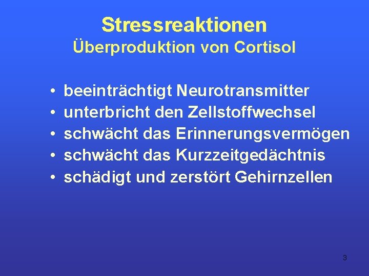 Stressreaktionen Überproduktion von Cortisol • • • beeinträchtigt Neurotransmitter unterbricht den Zellstoffwechsel schwächt das