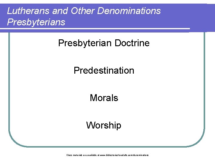 Lutherans and Other Denominations Presbyterian Doctrine Predestination Morals Worship Class materials are available at