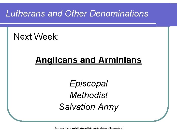 Lutherans and Other Denominations Next Week: Anglicans and Arminians Episcopal Methodist Salvation Army Class