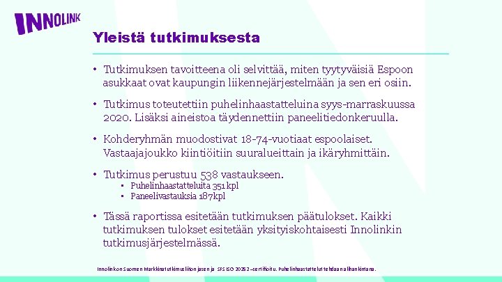 Yleistä tutkimuksesta • Tutkimuksen tavoitteena oli selvittää, miten tyytyväisiä Espoon asukkaat ovat kaupungin liikennejärjestelmään