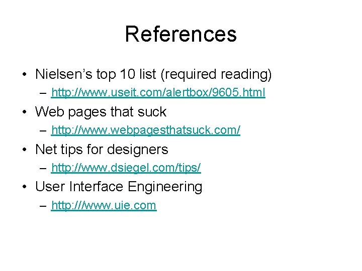 References • Nielsen’s top 10 list (required reading) – http: //www. useit. com/alertbox/9605. html