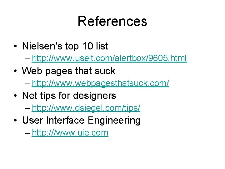 References • Nielsen’s top 10 list – http: //www. useit. com/alertbox/9605. html • Web