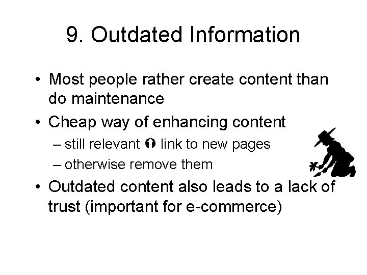 9. Outdated Information • Most people rather create content than do maintenance • Cheap