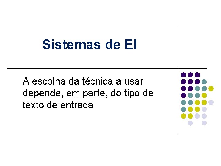 Sistemas de EI A escolha da técnica a usar depende, em parte, do tipo