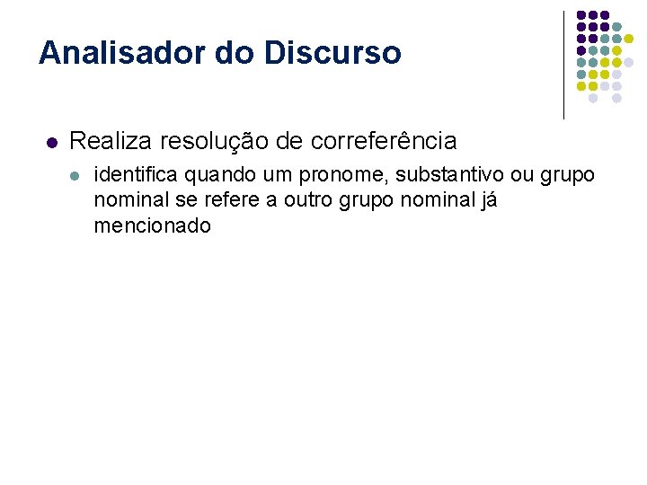 Analisador do Discurso l Realiza resolução de correferência l identifica quando um pronome, substantivo