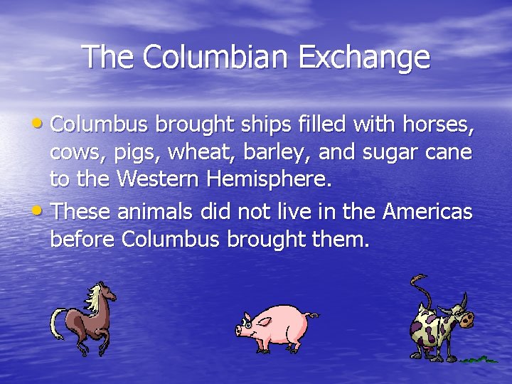 The Columbian Exchange • Columbus brought ships filled with horses, cows, pigs, wheat, barley,