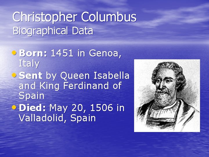 Christopher Columbus Biographical Data • Born: 1451 in Genoa, Italy • Sent by Queen
