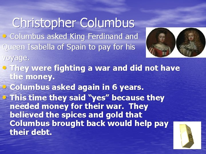 Christopher Columbus • Columbus asked King Ferdinand Queen Isabella of Spain to pay for