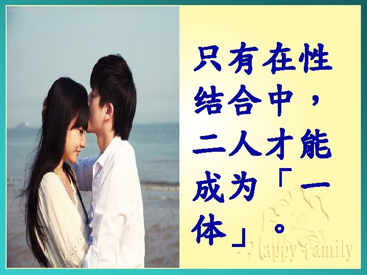 Six Things Every Couple Should Know About Sex 只有在性 结合中， 二人才能 成为「一 体」。 