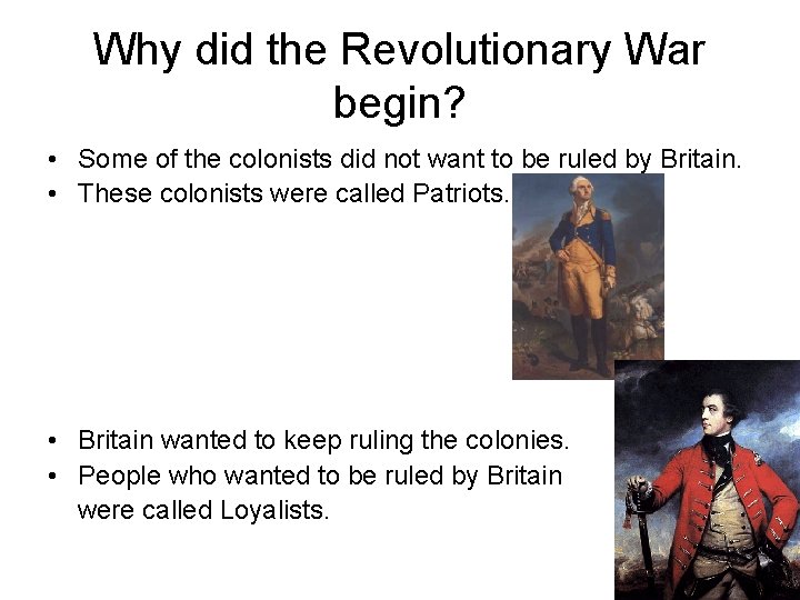 Why did the Revolutionary War begin? • Some of the colonists did not want