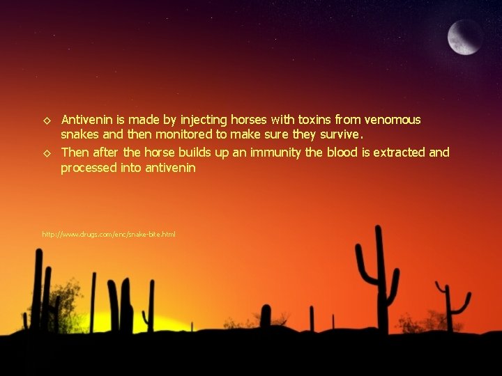 ◊ Antivenin is made by injecting horses with toxins from venomous snakes and then