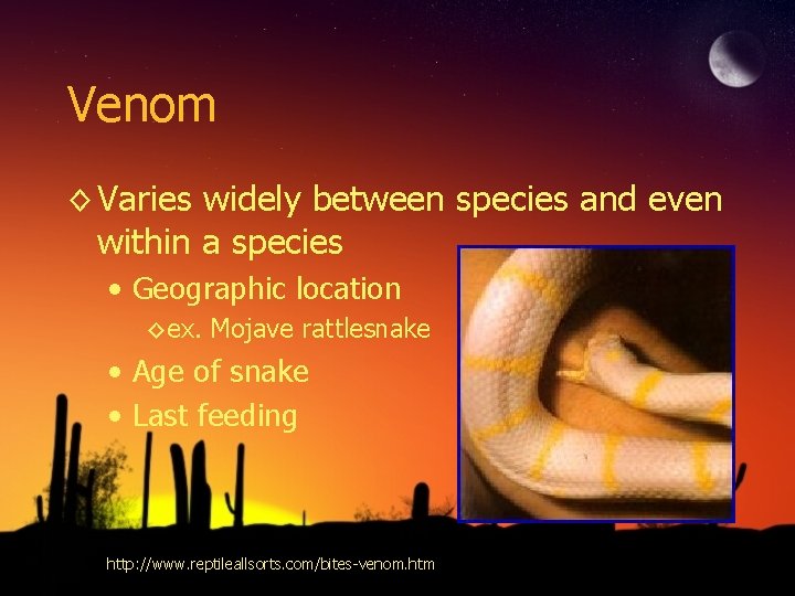 Venom ◊ Varies widely between species and even within a species • Geographic location