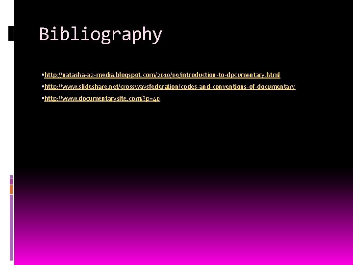 Bibliography http: //natasha-a 2 -media. blogspot. com/2010/09/introduction-to-dpcumentary. html http: //www. slideshare. net/crosswaysfederation/codes-and-conventions-of-documentary http: //www.