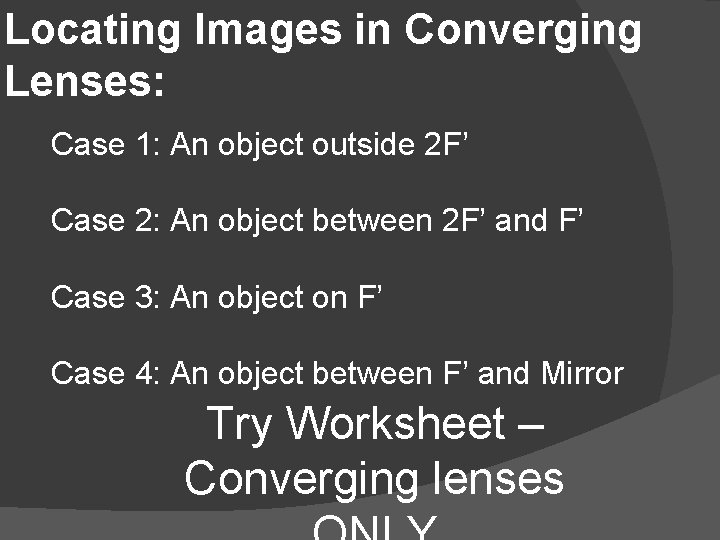 Locating Images in Converging Lenses: Case 1: An object outside 2 F’ Case 2: