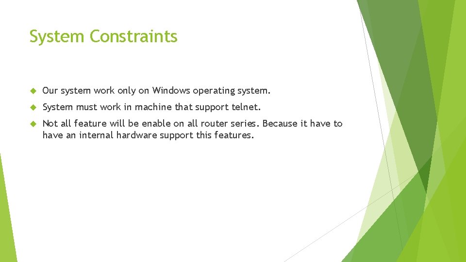 System Constraints Our system work only on Windows operating system. System must work in