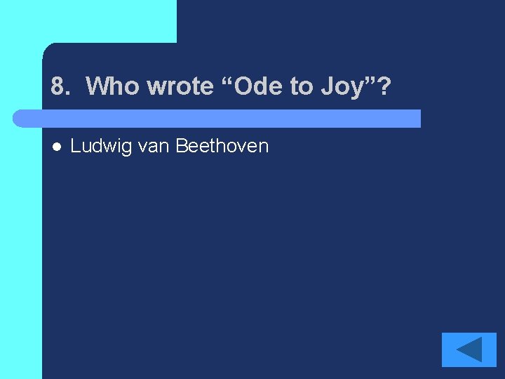 8. Who wrote “Ode to Joy”? l Ludwig van Beethoven 