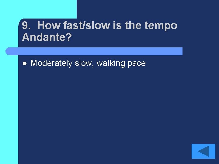 9. How fast/slow is the tempo Andante? l Moderately slow, walking pace 