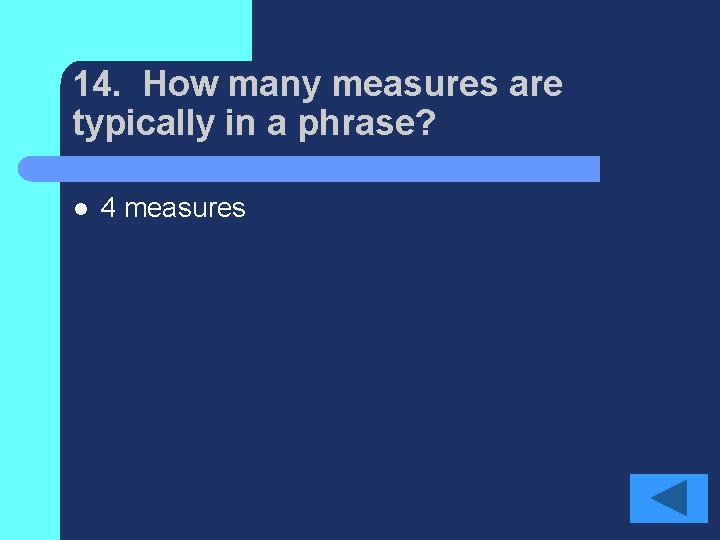 14. How many measures are typically in a phrase? l 4 measures 