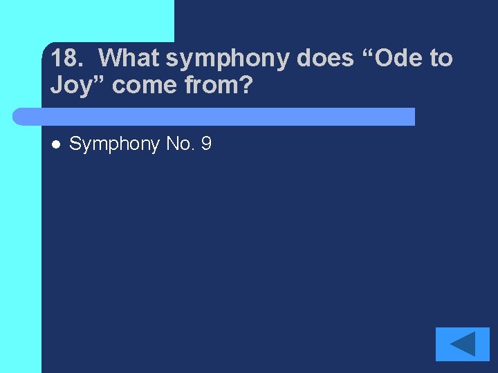 18. What symphony does “Ode to Joy” come from? l Symphony No. 9 