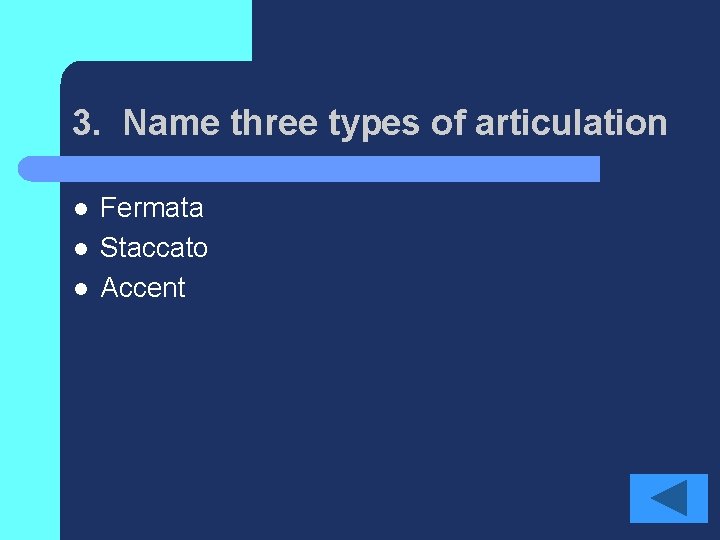 3. Name three types of articulation l l l Fermata Staccato Accent 