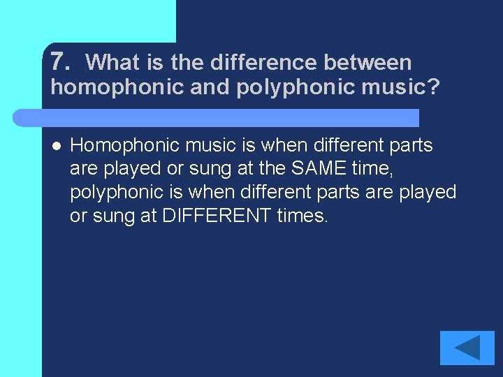 7. What is the difference between homophonic and polyphonic music? l Homophonic music is