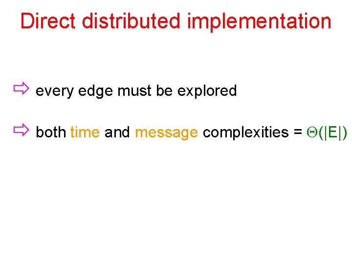 Direct distributed implementation every edge must be explored both time and message complexities =