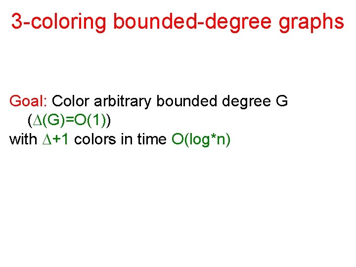 3 -coloring bounded-degree graphs Goal: Color arbitrary bounded degree G (D(G)=O(1)) with D+1 colors