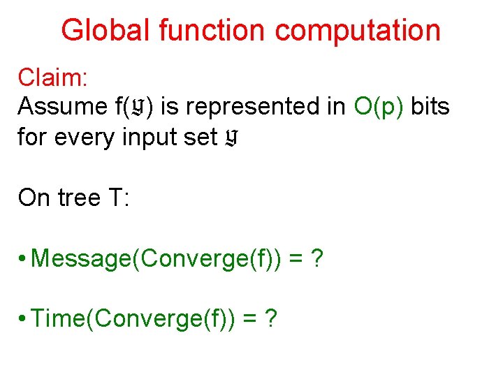 Global function computation Claim: Assume f(Y) is represented in O(p) bits for every input