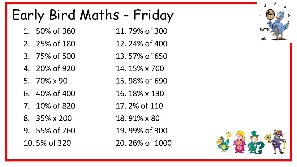 Early Bird Maths - Friday 1. 50% of 360 2. 25% of 180 3.
