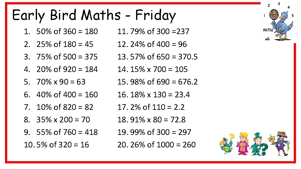 Early Bird Maths - Friday 1. 50% of 360 = 180 2. 25% of