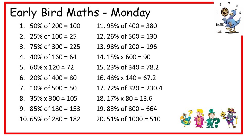 Early Bird Maths - Monday 1. 50% of 200 = 100 2. 25% of