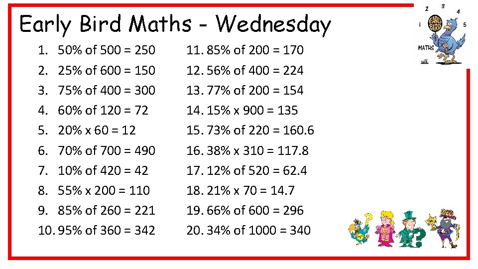 Early Bird Maths - Wednesday 1. 50% of 500 = 250 2. 25% of
