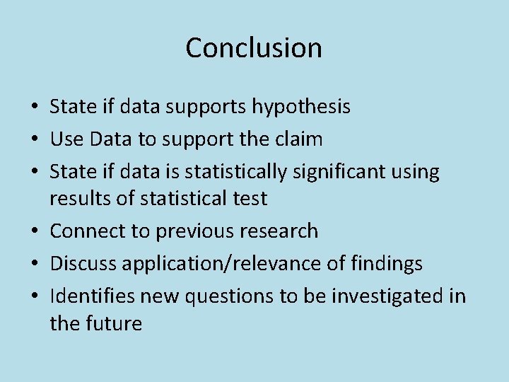 Conclusion • State if data supports hypothesis • Use Data to support the claim