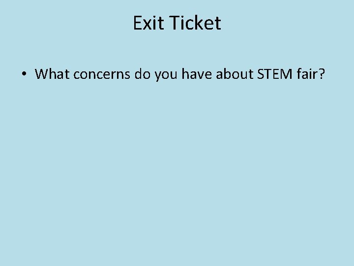 Exit Ticket • What concerns do you have about STEM fair? 