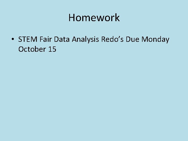 Homework • STEM Fair Data Analysis Redo’s Due Monday October 15 