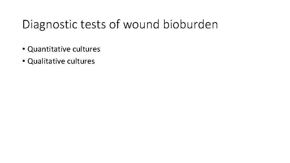 Diagnostic tests of wound bioburden • Quantitative cultures • Qualitative cultures 