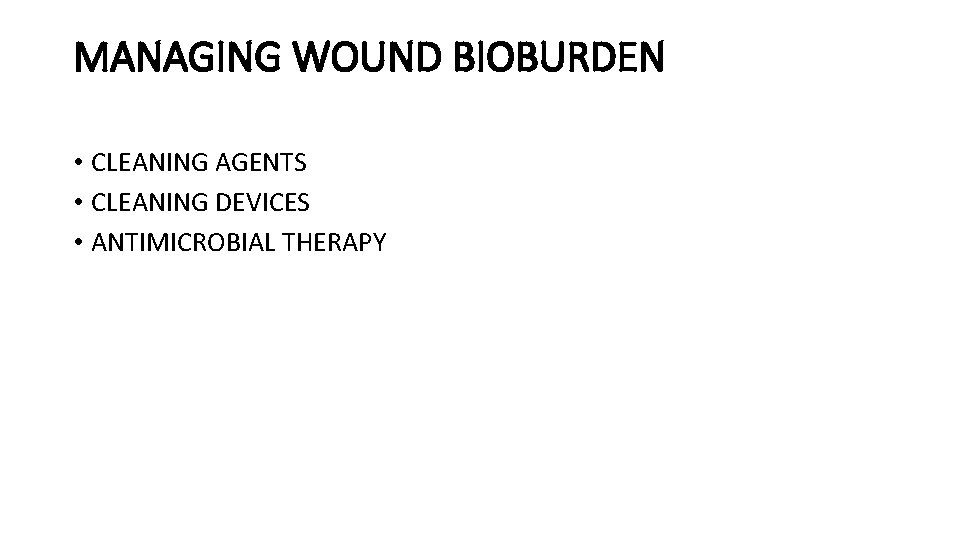 MANAGING WOUND BIOBURDEN • CLEANING AGENTS • CLEANING DEVICES • ANTIMICROBIAL THERAPY 