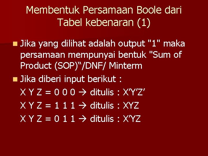 Membentuk Persamaan Boole dari Tabel kebenaran (1) n Jika yang dilihat adalah output "1" Membentuk Persamaan Boole dari Tabel kebenaran (1) n Jika yang dilihat adalah output "1"