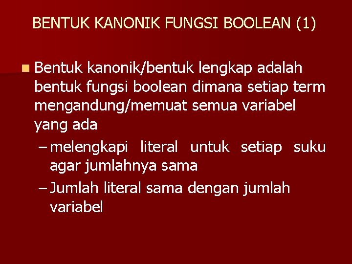 BENTUK KANONIK FUNGSI BOOLEAN (1) n Bentuk kanonik/bentuk lengkap adalah bentuk fungsi boolean dimana