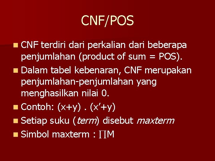 CNF/POS n CNF terdiri dari perkalian dari beberapa penjumlahan (product of sum = POS). CNF/POS n CNF terdiri dari perkalian dari beberapa penjumlahan (product of sum = POS).