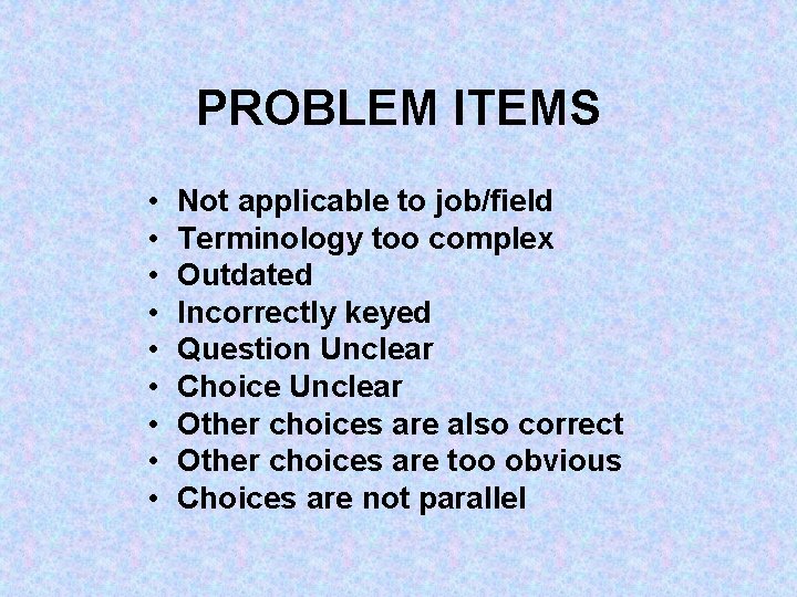 PROBLEM ITEMS • • • Not applicable to job/field Terminology too complex Outdated Incorrectly