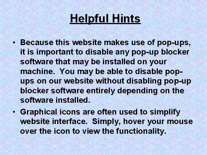 Helpful Hints • Because this website makes use of pop-ups, it is important to