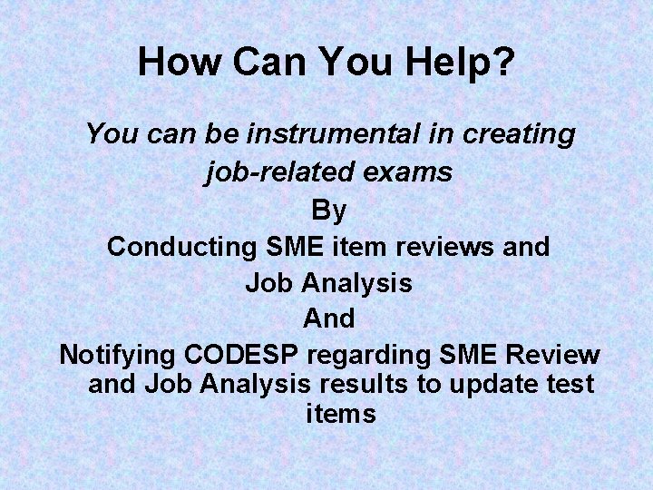 How Can You Help? You can be instrumental in creating job-related exams By Conducting